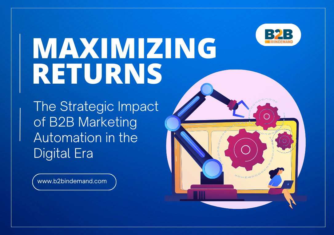Maximizing Returns: The Strategic Impact of B2B Marketing Automation in the Digital Era